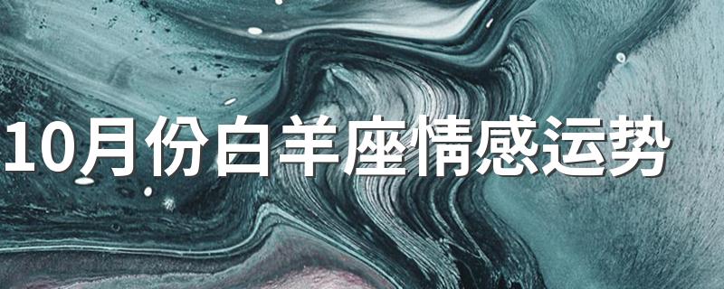 10月份白羊座情感运势 运势方面是怎么解释的呢