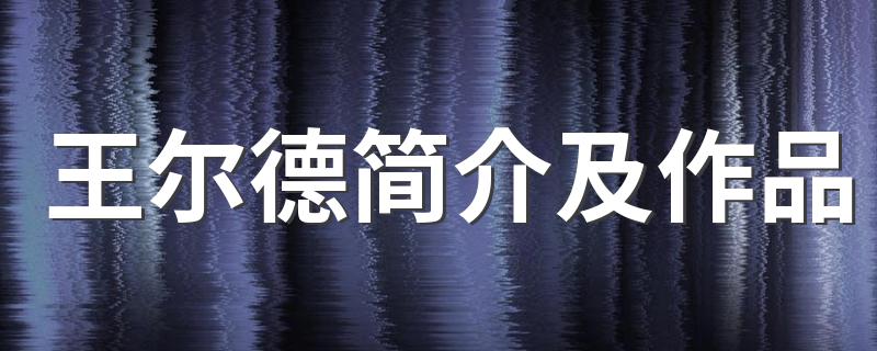 王尔德简介及作品 王尔德个人简介及作品介绍