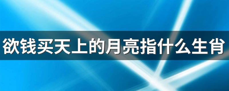 欲钱买天上的月亮指什么生肖 你知道吗