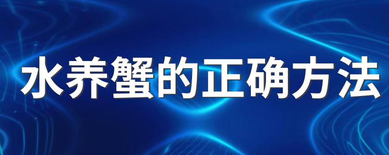 水养蟹的正确方法 养殖的时候需要注意什么