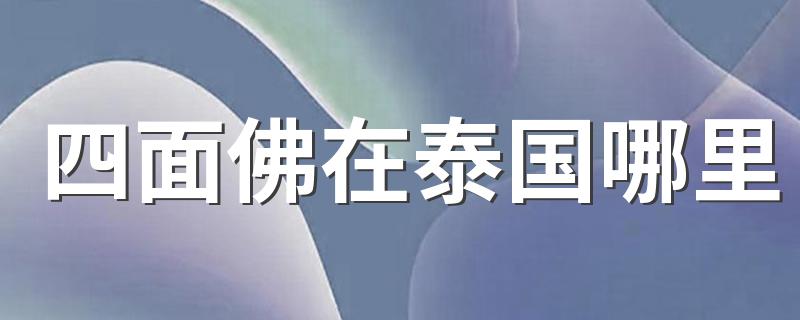 四面佛在泰国哪里 灵验吗