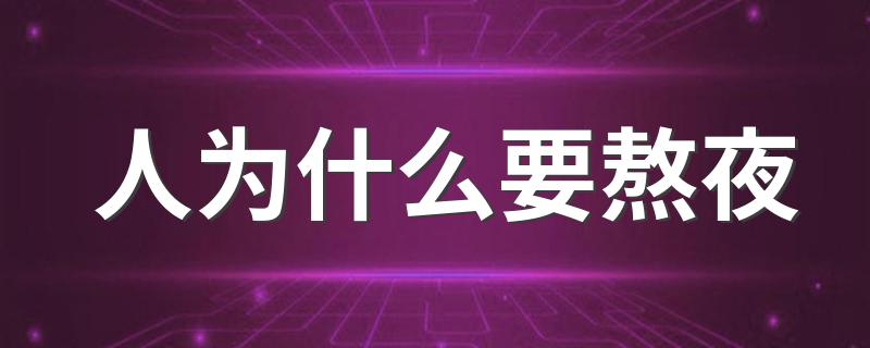 人为什么要熬夜 快来看看这些熬夜原因你有没有中招