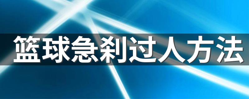 篮球急刹过人方法 需要怎么进行练习