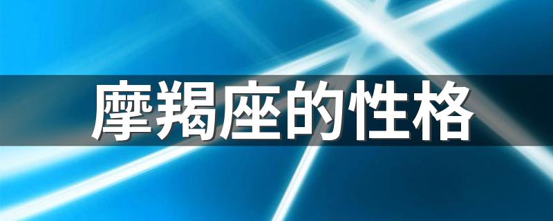 摩羯座的性格 摩羯座的性格的介绍