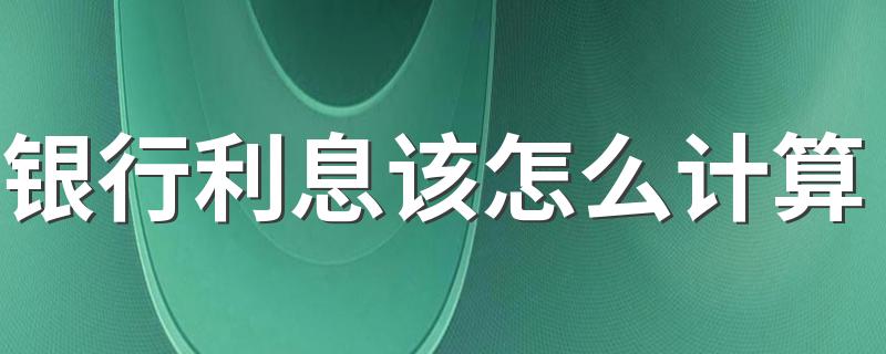 银行利息该怎么计算 存款利息怎么计算