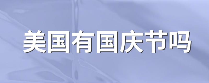 美国有国庆节吗 美国国庆节是几号来由