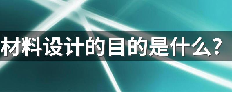 材料设计的目的是什么? 这里有具体的解释