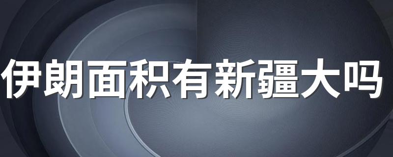 伊朗面积有新疆大吗 什么时候解放成自治区