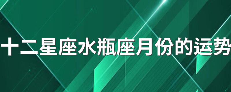 十二星座水瓶座月份的运势 2020年八月水瓶座运势分析