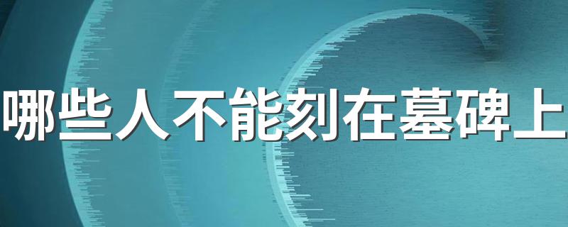 哪些人不能刻在墓碑上 有这个说法吗