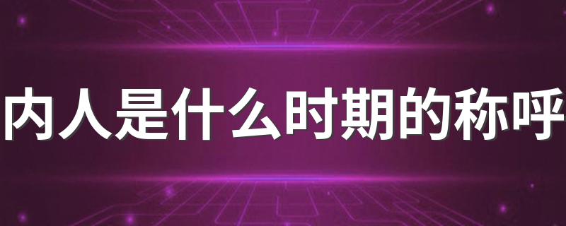 内人是什么时期的称呼 内人是什么意思