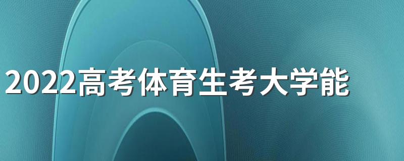 2022高考体育生考大学能选什么专业