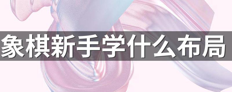 象棋新手学什么布局 象棋新手学中炮布局