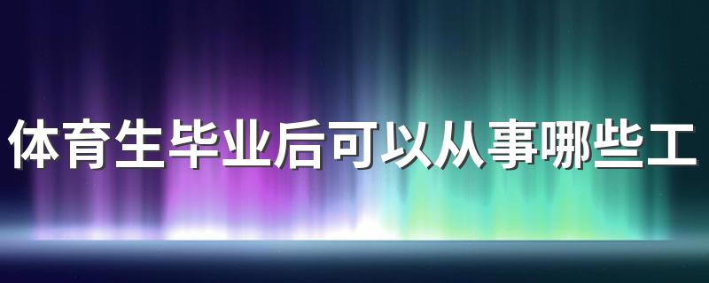 体育生毕业后可以从事哪些工作 有什么出路