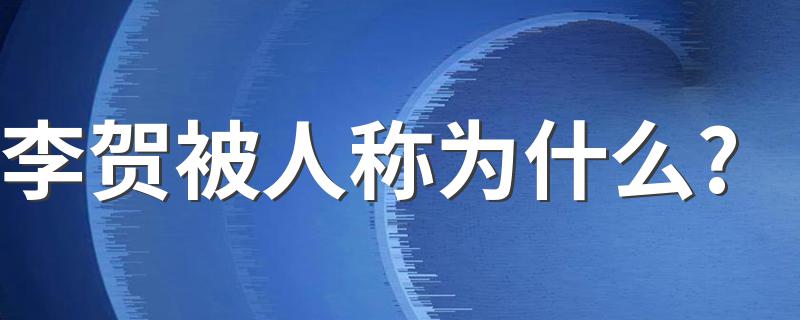 李贺被人称为什么? 李贺被人称为诗鬼