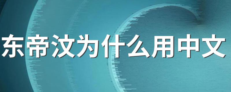 东帝汶为什么用中文 东帝汶为什么会有汉字