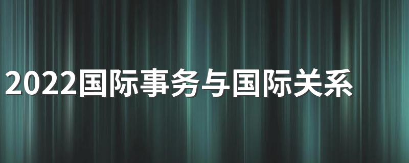 2022国际事务与国际关系专业就业前景及方向