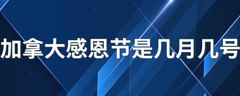 加拿大感恩节是几月几号 加拿大感恩节是哪一天