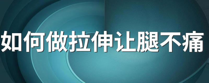 如何做拉伸让腿不痛 有什么技巧