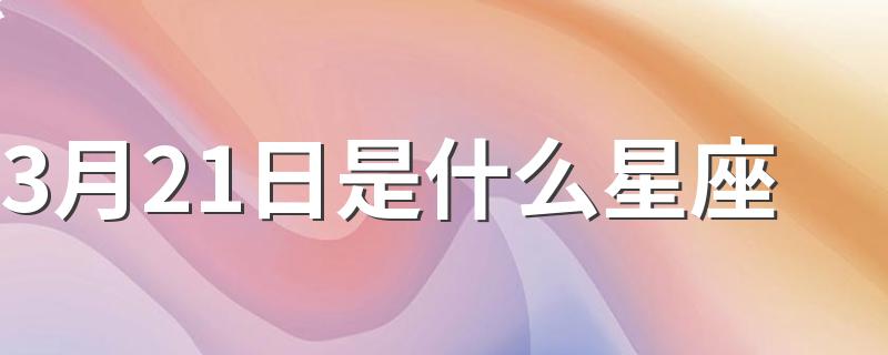 3月21日是什么星座 白羊座的特点