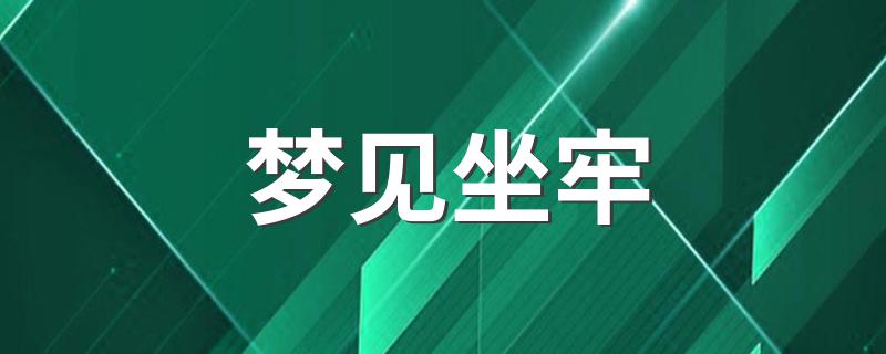 梦见坐牢 代表什么意思呢