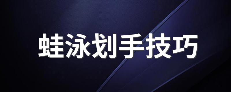 蛙泳划手技巧 蛙泳怎么划手