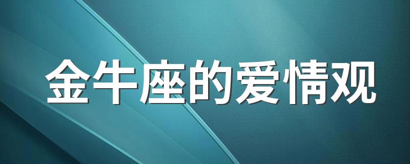 金牛座的爱情观 千万别误会了金牛座