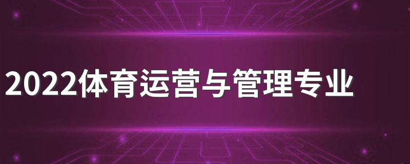 2022体育运营与管理专业学什么