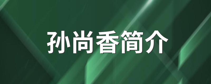 孙尚香简介 孙尚香简介说明