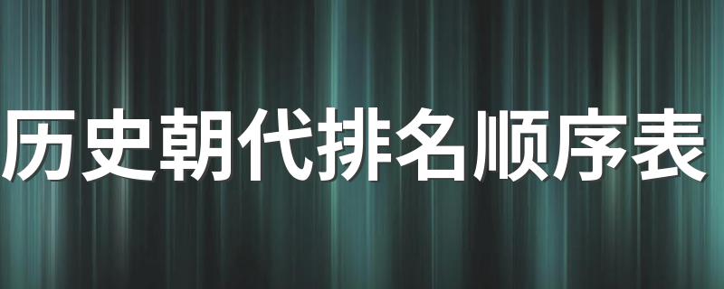 历史朝代排名顺序表 中国历史朝代顺序表