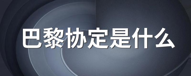 巴黎协定是什么 什么时候签订的