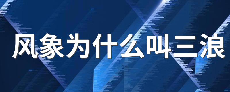 风象为什么叫三浪 风象叫三浪的原因