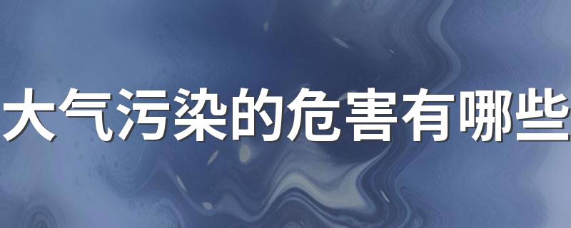 大气污染的危害有哪些 大气污染有什么危害