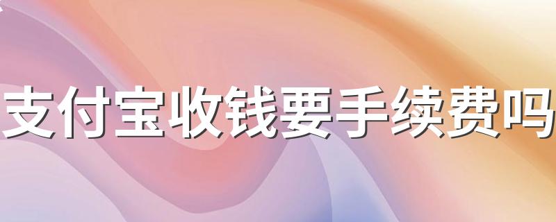 支付宝收钱要手续费吗 支付宝手续费规则介绍