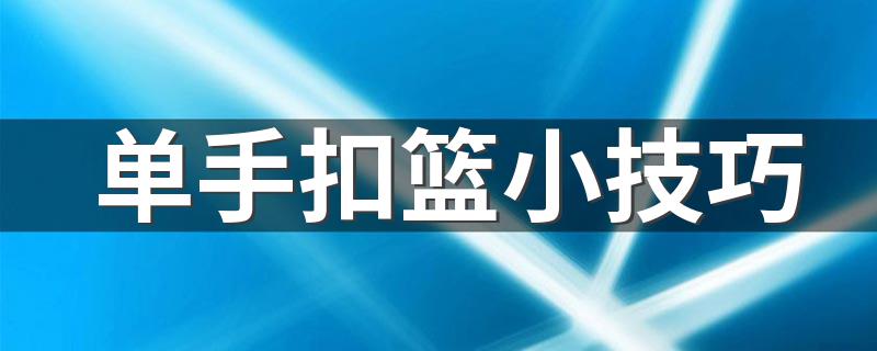 单手扣篮小技巧 单手扣篮小技巧介绍