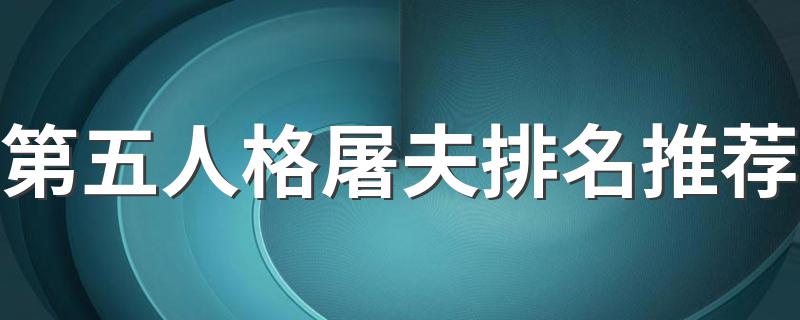 第五人格屠夫排名推荐 第五人格屠夫排名介绍