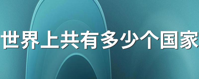 世界上共有多少个国家 有多少国家介绍