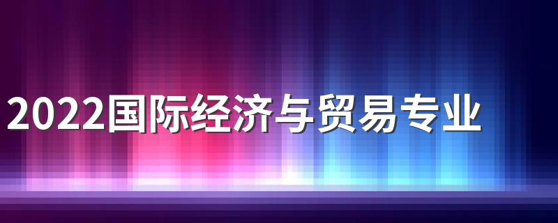 2022国际经济与贸易专业适合女生学吗 有前景吗