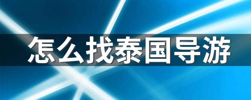 怎么找泰国导游 有哪些方法呢