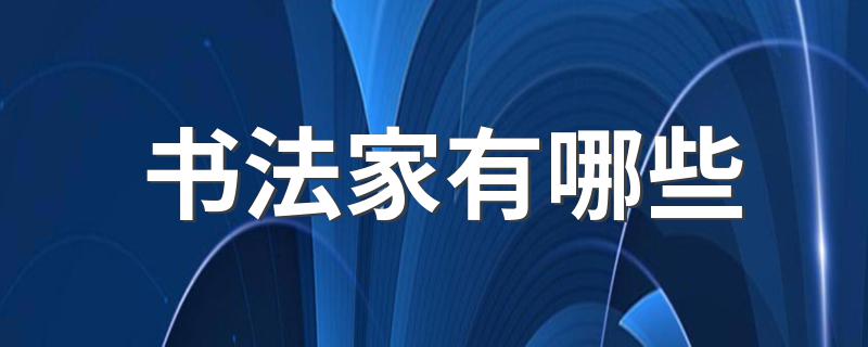 书法家有哪些 书法家都有哪些人