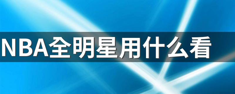 NBA全明星用什么看 具体方法介绍