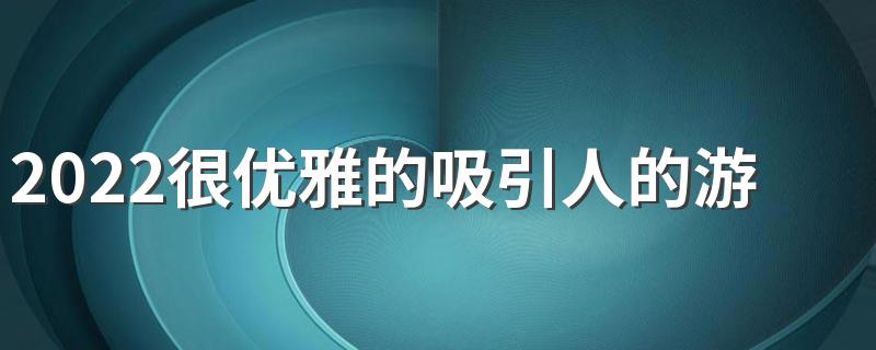 2022很优雅的吸引人的游戏签名 清新好听的游戏签名大全