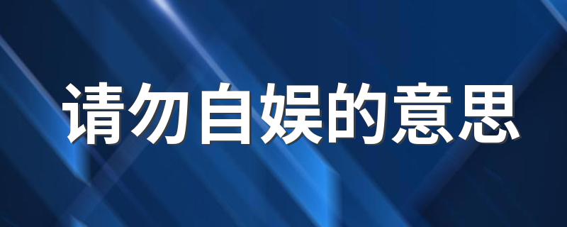 请勿自娱的意思 这句话出自哪里