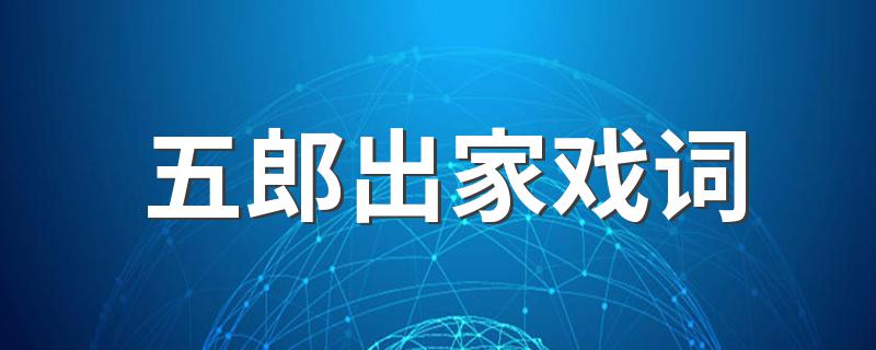 五郎出家戏词 秦腔传统剧《金沙滩》之《五郎出家》全折唱词