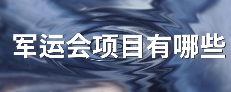 军运会项目有哪些 有25个，其中5个特色项目