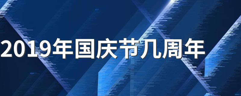 2019年国庆节几周年 国庆节的来历