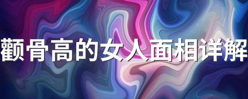 颧骨高的女人面相详解 从面相方面分析颧骨高的女人面相都代表着什么