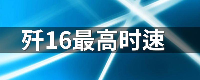 歼16最高时速 歼-16最大飞行速度是多少