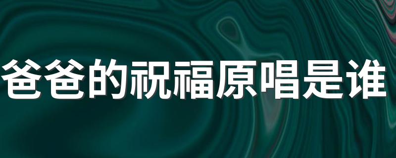 爸爸的祝福原唱是谁 原来国内是他最先翻唱的