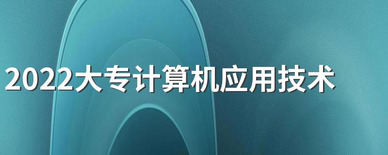 2022大专计算机应用技术前景 好不好就业